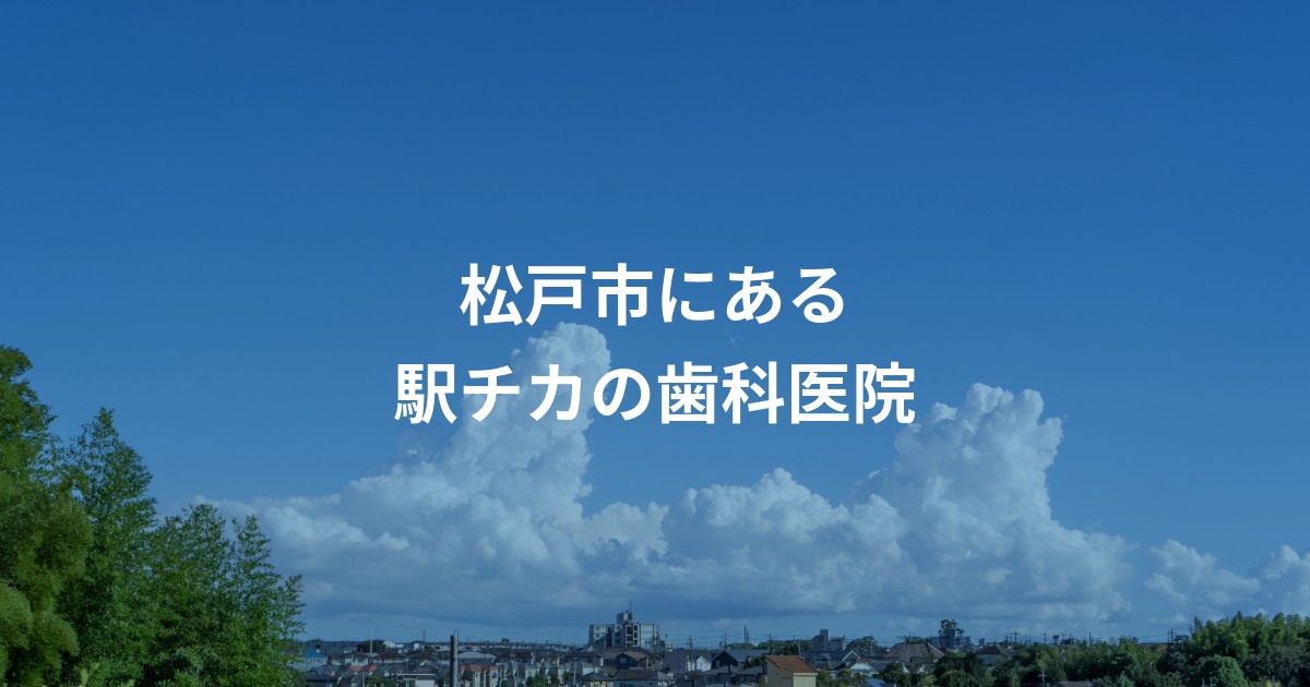 松戸市にある駅チカの歯科医院｜最寄駅から2分以内！